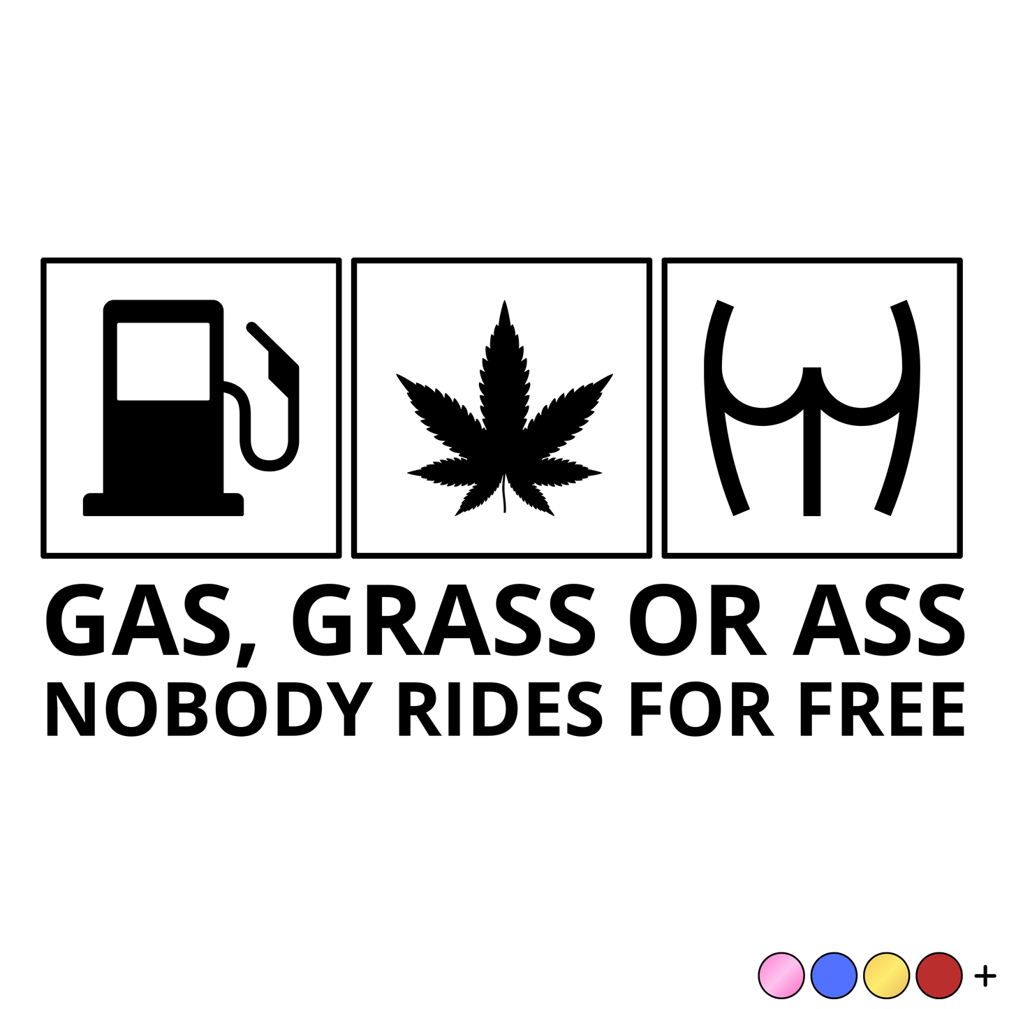 Gas, Grass or Ass